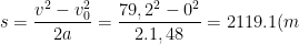 s=\frac{v^2-v_0^2}{2a}=\frac{79,2^2-0^2}{2.1,48}=2119.1(m)